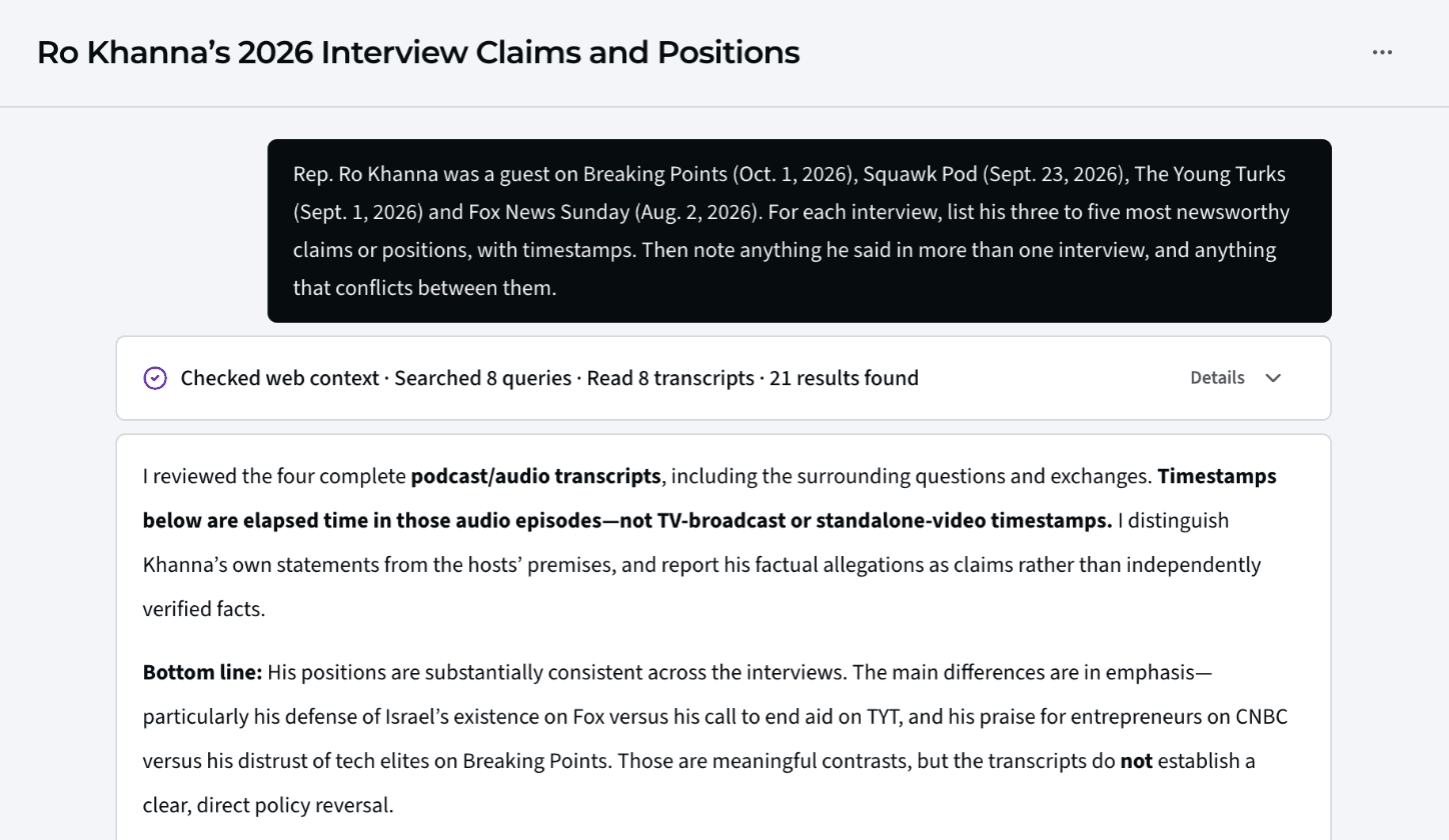 An Ask answer in Media Monitor, “Ro Khanna’s 2026 Interview Claims and Positions,” after reading 8 transcripts. Its bottom line: his positions are substantially consistent across the four interviews, and the main differences are in emphasis.